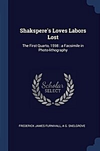 Shaksperes Loves Labors Lost: The First Quarto, 1598: A Facsimile in Photo-Lithography (Paperback)