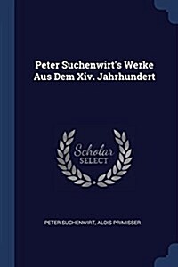 Peter Suchenwirts Werke Aus Dem XIV. Jahrhundert (Paperback)