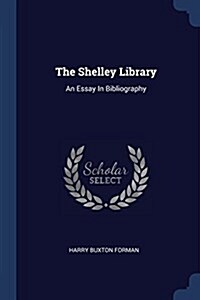 The Shelley Library: An Essay in Bibliography (Paperback)