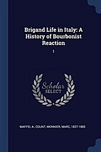 Brigand Life in Italy: A History of Bourbonist Reaction: 1 (Paperback)