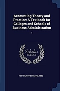 Accounting Theory and Practice: A Textbook for Colleges and Schools of Business Administration: 1 (Paperback)