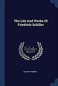 The Life and Works of Friedrich Schiller (Paperback)
