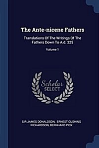 The Ante-Nicene Fathers: Translations of the Writings of the Fathers Down to A.D. 325; Volume 1 (Paperback)