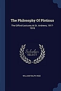 The Philosophy of Plotinus: The Gifford Lectures at St. Andrews, 1917-1918 (Paperback)