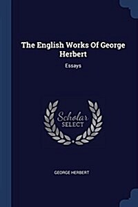 The English Works of George Herbert: Essays (Paperback)