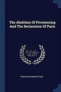 The Abolition of Privateering and the Declaration of Paris (Paperback)