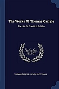 The Works of Thomas Carlyle: The Life of Friedrich Schiller (Paperback)
