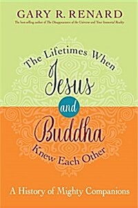 The Lifetimes When Jesus and Buddha Knew Each Other: A History of Mighty Companions (Paperback)