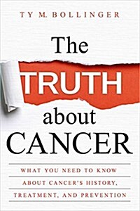 The Truth about Cancer: What You Need to Know about Cancers History, Treatment, and Prevention (Paperback)