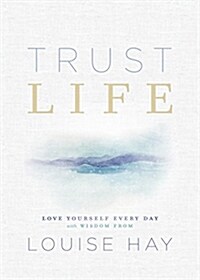 Trust Life: Love Yourself Every Day with Wisdom from Louise Hay (Paperback)