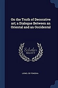 On the Truth of Decorative Art; A Dialogue Between an Oriental and an Occidental (Paperback)