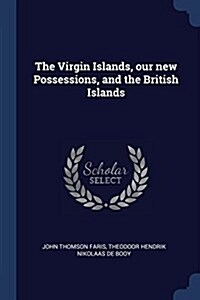 The Virgin Islands, Our New Possessions, and the British Islands (Paperback)