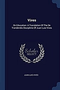 Vives: On Education: A Translation of the de Trandendis Disciplinis of Juan Luis Vives (Paperback)