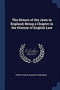 The Return of the Jews to England; Being a Chapter in the History of English Law (Paperback)