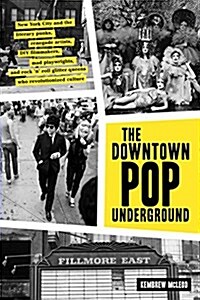 The Downtown Pop Underground: New York City and the Literary Punks, Renegade Artists, DIY Filmmakers, Mad Playwrights, and Rock n Roll Glitter Que (Hardcover)