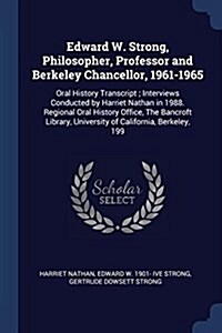 Edward W. Strong, Philosopher, Professor and Berkeley Chancellor, 1961-1965: Oral History Transcript; Interviews Conducted by Harriet Nathan in 1988. (Paperback)