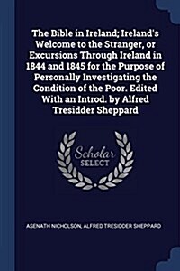 The Bible in Ireland; Irelands Welcome to the Stranger, or Excursions Through Ireland in 1844 and 1845 for the Purpose of Personally Investigating th (Paperback)