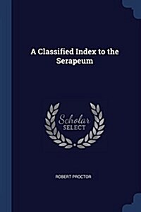 A Classified Index to the Serapeum (Paperback)