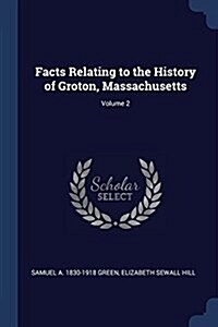 Facts Relating to the History of Groton, Massachusetts; Volume 2 (Paperback)