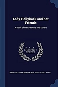 Lady Hollyhock and Her Friends: A Book of Nature Dolls and Others (Paperback)