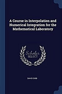 A Course in Interpolation and Numerical Integration for the Mathematical Laboratory (Paperback)