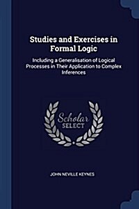 Studies and Exercises in Formal Logic: Including a Generalisation of Logical Processes in Their Application to Complex Inferences (Paperback)