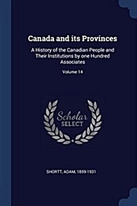 Canada and Its Provinces: A History of the Canadian People and Their Institutions by One Hundred Associates; Volume 14 (Paperback)