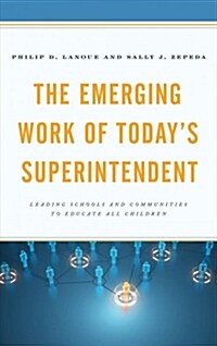 The Emerging Work of Todays Superintendent: Leading Schools and Communities to Educate All Children (Paperback)