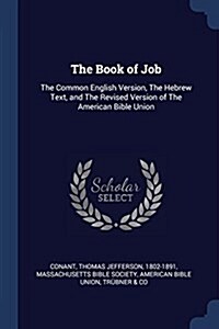 The Book of Job: The Common English Version, the Hebrew Text, and the Revised Version of the American Bible Union (Paperback)