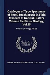 Catalogue of Type Specimens of Fossil Brachiopods in Field Museum of Natural History Volume Fieldiana, Geology, Vol.25: Fieldiana, Geology, Vol.25 (Paperback)