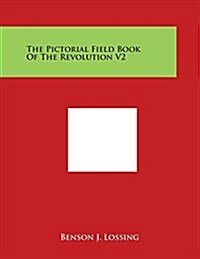 The Pictorial Field Book of the Revolution V2 (Paperback)