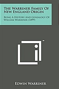 The Warriner Family of New England Origin: Being a History and Genealogy of William Warriner (1899) (Paperback)