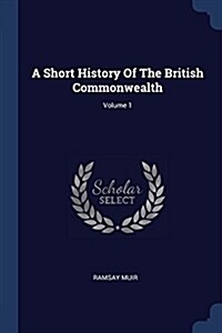 A Short History of the British Commonwealth; Volume 1 (Paperback)