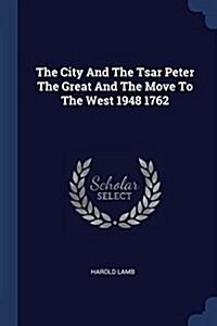 The City and the Tsar Peter the Great and the Move to the West 1948 1762 (Paperback)