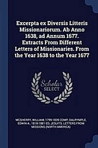 Excerpta Ex Diversis Litteris Missionariorum. AB Anno 1638, Ad Annum 1677. Extracts from Different Letters of Missionaries. from the Year 1638 to the (Paperback)