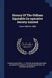 History of the Oldham Equitable Co-Operative Society Limited: From 1850 to 1900 (Paperback)