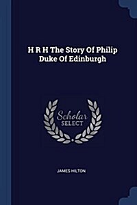 H R H the Story of Philip Duke of Edinburgh (Paperback)