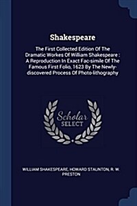Shakespeare: The First Collected Edition of the Dramatic Workes of William Shakespeare: A Reproduction in Exact Fac-Simile of the F (Paperback)