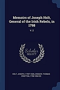 Memoirs of Joseph Holt, General of the Irish Rebels, in 1798: V. 2 (Paperback)