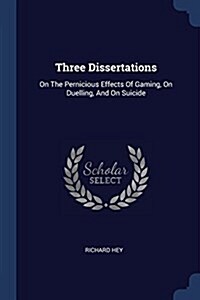 Three Dissertations: On the Pernicious Effects of Gaming, on Duelling, and on Suicide (Paperback)
