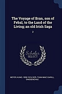 The Voyage of Bran, Son of Febal, to the Land of the Living; An Old Irish Saga: 2 (Paperback)