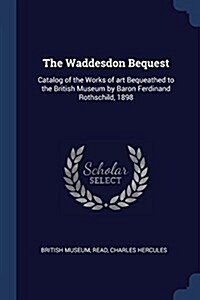 The Waddesdon Bequest: Catalog of the Works of Art Bequeathed to the British Museum by Baron Ferdinand Rothschild, 1898 (Paperback)