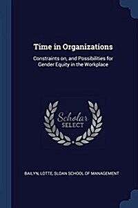 Time in Organizations: Constraints On, and Possibilities for Gender Equity in the Workplace (Paperback)