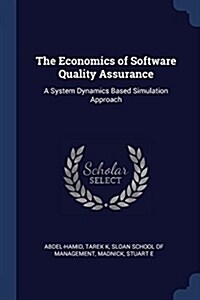 The Economics of Software Quality Assurance: A System Dynamics Based Simulation Approach (Paperback)