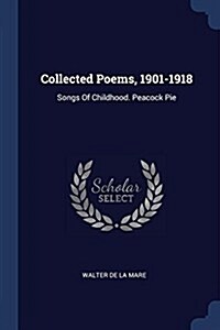 Collected Poems, 1901-1918: Songs of Childhood. Peacock Pie (Paperback)