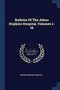 Bulletin of the Johns Hopkins Hospital, Volumes 1-16 (Paperback)