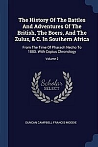 The History of the Battles and Adventures of the British, the Boers, and the Zulus, & C. in Southern Africa: From the Time of Pharaoh Necho to 1880. w (Paperback)
