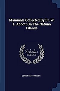 Mammals Collected by Dr. W. L. Abbott on the Natuna Islands (Paperback)