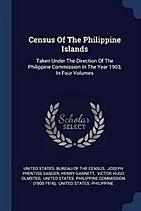 Census of the Philippine Islands: Taken Under the Direction of the Philippine Commission in the Year 1903, in Four Volumes (Paperback)