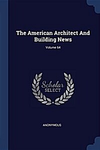 The American Architect and Building News; Volume 64 (Paperback)